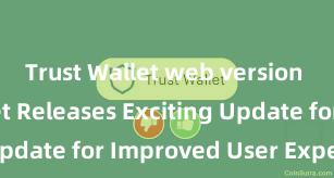 Trust Wallet web version Trust Wallet Releases Exciting Update for Improved User Experience