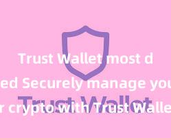 Trust Wallet most downloaded Securely manage your crypto with Trust Wallet mobile app