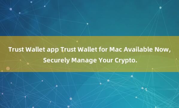 Trust Wallet app Trust Wallet for Mac Available Now, Securely Manage Your Crypto.